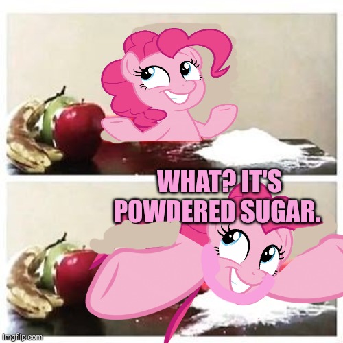 Pinkie pie problems | WHAT? IT'S POWDERED SUGAR. | image tagged in elmo cocaine,pinkie pie,problems,dont dew drugs | made w/ Imgflip meme maker
