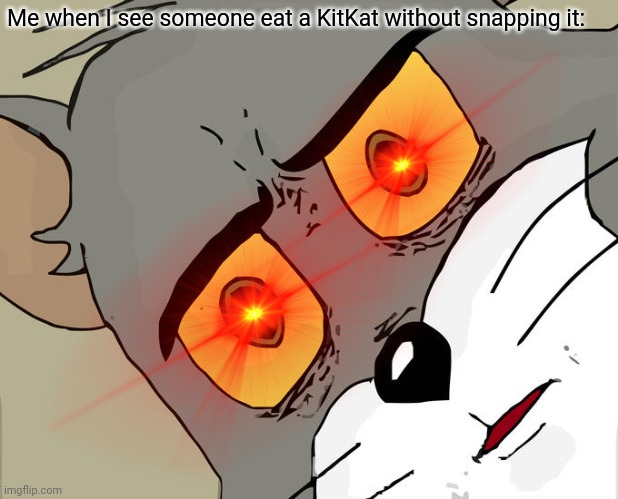 Me when I see someone eat a KitKat without snapping it: | image tagged in kikat,unsettled tom | made w/ Imgflip meme maker