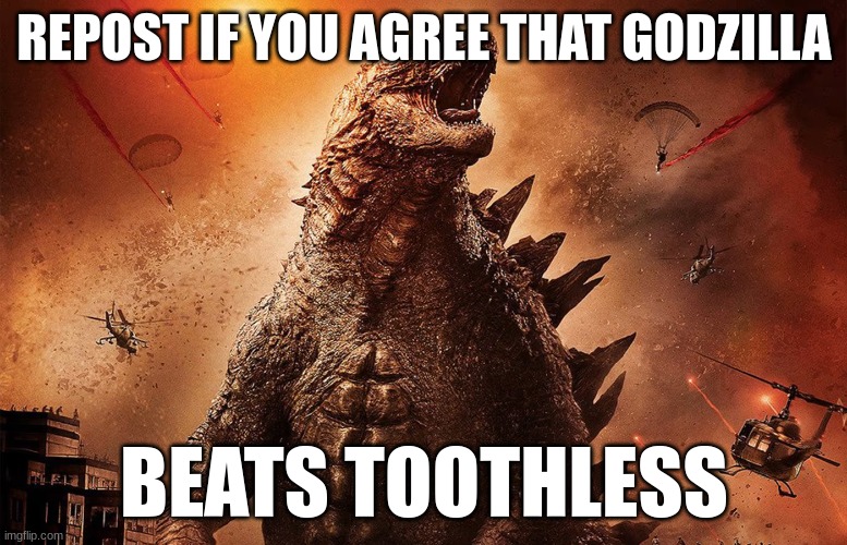 REPOST IF YOU AGREE THAT GODZILLA; BEATS TOOTHLESS | made w/ Imgflip meme maker