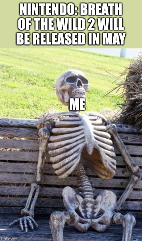 Waiting Skeleton | NINTENDO: BREATH OF THE WILD 2 WILL BE RELEASED IN MAY; ME | image tagged in memes,waiting skeleton | made w/ Imgflip meme maker