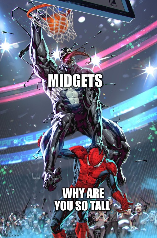 to tall | MIDGETS; WHY ARE YOU SO TALL | image tagged in venom slam dunk | made w/ Imgflip meme maker