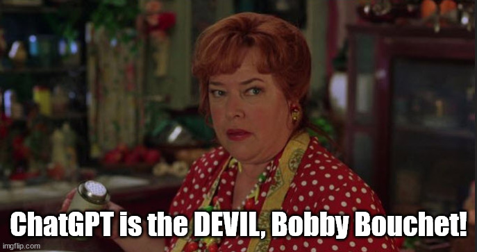 ChatGPT is the DEVIL, Bobby Bouchet! | made w/ Imgflip meme maker