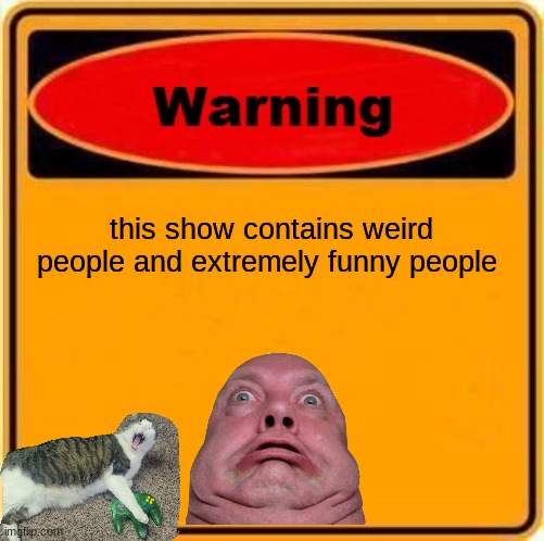 Warning Sign | this show contains weird people and extremely funny people | image tagged in memes,warning sign | made w/ Imgflip meme maker