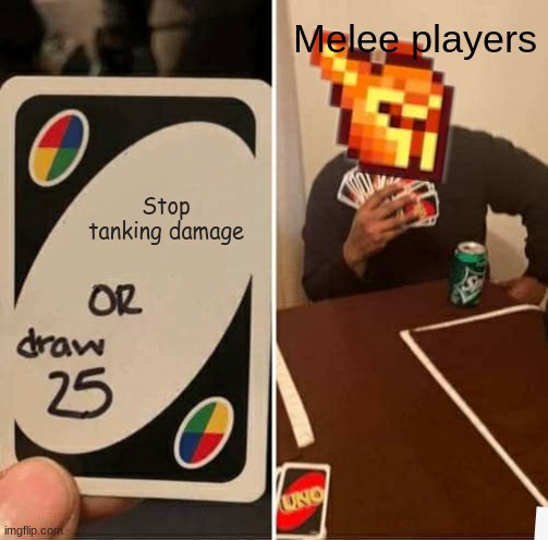 UNO Draw 25 Cards Meme | Melee players; Stop tanking damage | image tagged in memes,uno draw 25 cards | made w/ Imgflip meme maker