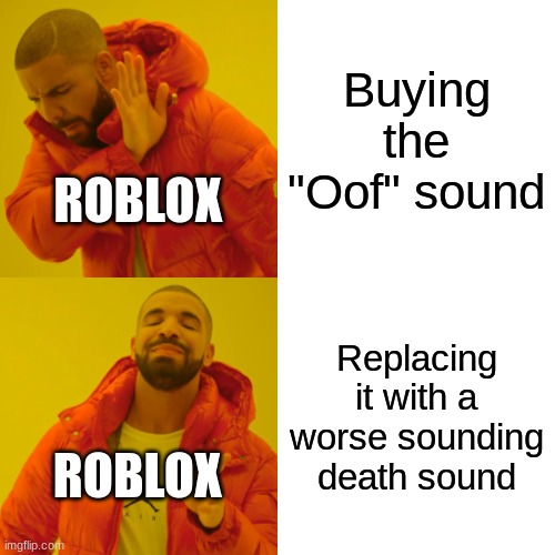 Roblox is getting worse and worse, but not for this reason. | Buying the "Oof" sound; ROBLOX; Replacing it with a worse sounding death sound; ROBLOX | image tagged in memes,drake hotline bling | made w/ Imgflip meme maker