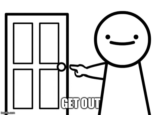 Get Out | GET OUT | image tagged in get out | made w/ Imgflip meme maker