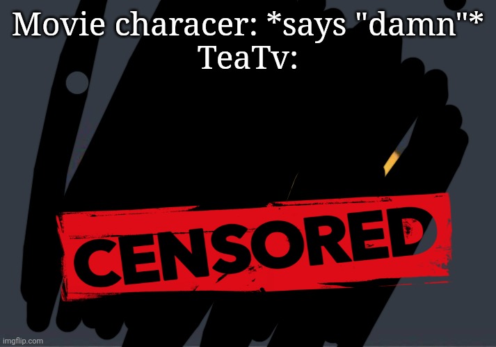 Movie characer: *says "damn"*
TeaTv: | made w/ Imgflip meme maker
