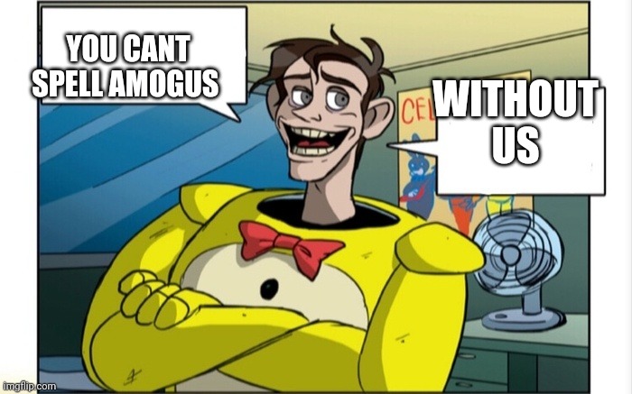 Dave Explain | WITHOUT US; YOU CANT SPELL AMOGUS | image tagged in dave explain | made w/ Imgflip meme maker