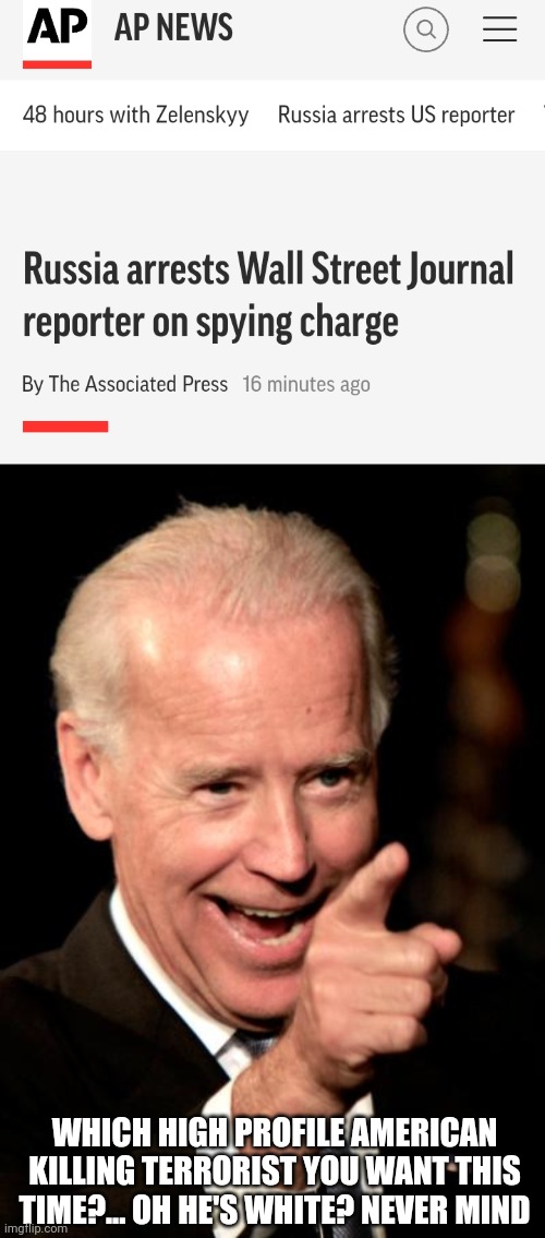 WHICH HIGH PROFILE AMERICAN KILLING TERRORIST YOU WANT THIS TIME?... OH HE'S WHITE? NEVER MIND | image tagged in memes,smilin biden | made w/ Imgflip meme maker