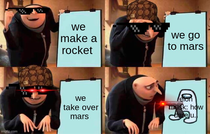 elon | we make a rocket; we go to mars; we take over mars; elon musk: how dare u.. | image tagged in memes,gru's plan | made w/ Imgflip meme maker