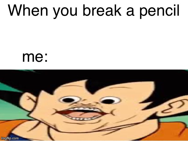 When you break a pencil; me: | image tagged in goku | made w/ Imgflip meme maker