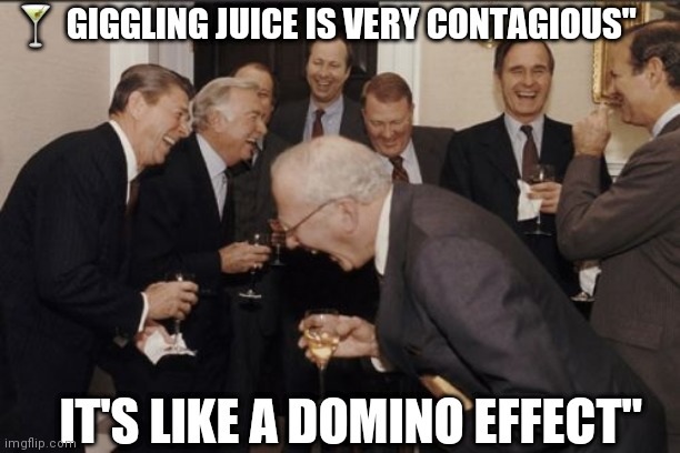 laughing men in suits | 🍸 GIGGLING JUICE IS VERY CONTAGIOUS"; IT'S LIKE A DOMINO EFFECT" | image tagged in memes,laughing men in suits | made w/ Imgflip meme maker