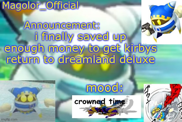 Magolor_Official's Magolor announcement temp | i finally saved up enough money to get kirbys return to dreamland deluxe | image tagged in magolor_official's magolor announcement temp | made w/ Imgflip meme maker