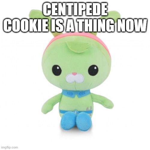 da gorl | CENTIPEDE COOKIE IS A THING NOW | image tagged in da gorl | made w/ Imgflip meme maker