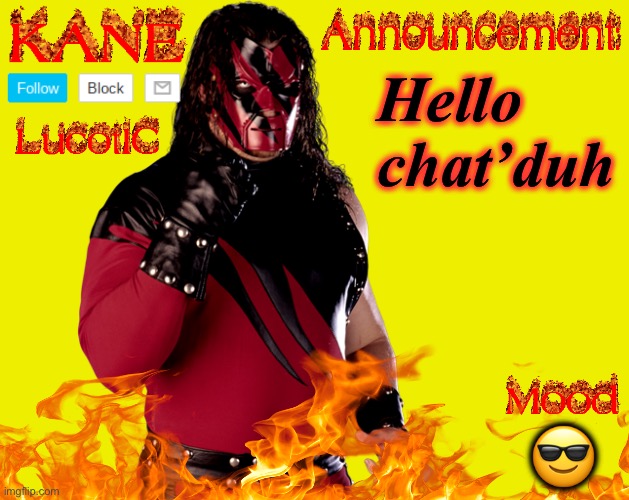 . | Hello chat’duh; 😎 | image tagged in lucotic's kane announcement temp | made w/ Imgflip meme maker