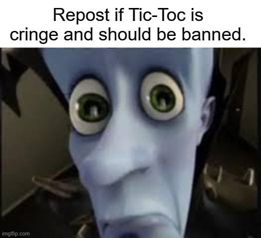 Repost if Tic-Toc is cringe and should be banned | Repost if Tic-Toc is cringe and should be banned. | image tagged in repost,cringe,goofy ahh,megamind peeking | made w/ Imgflip meme maker