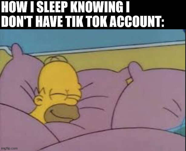 Tiktok sucks | HOW I SLEEP KNOWING I DON'T HAVE TIK TOK ACCOUNT: | image tagged in black bar,how i sleep homer simpson,tiktok,tiktok sucks,memes,funny memes | made w/ Imgflip meme maker