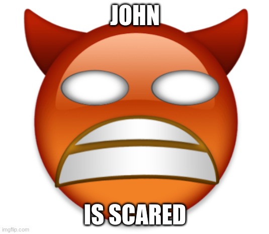 JOHN IS SCARED | made w/ Imgflip meme maker