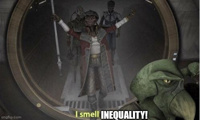 I Smell Profit | INEQUALITY! | image tagged in i smell profit | made w/ Imgflip meme maker