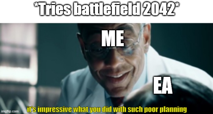 it's kinda good being honest | *Tries battlefield 2042*; ME; EA; it's impressive what you did with such poor planning | image tagged in battlefield,gaming,memes | made w/ Imgflip meme maker