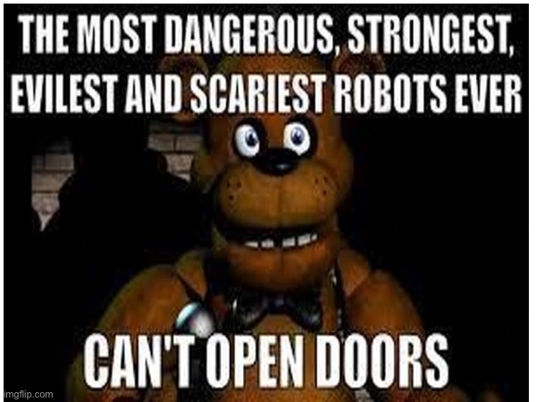 The Fnaf animatronics be like “Oh look a door guess I have to wait till the power runs out” | image tagged in fnaf | made w/ Imgflip meme maker