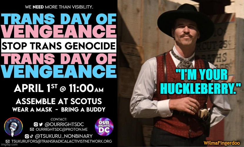 "I'M YOUR HUCKLEBERRY."; WilmaFingerdoo | image tagged in doc holiday,trans,trans day of vengeance | made w/ Imgflip meme maker