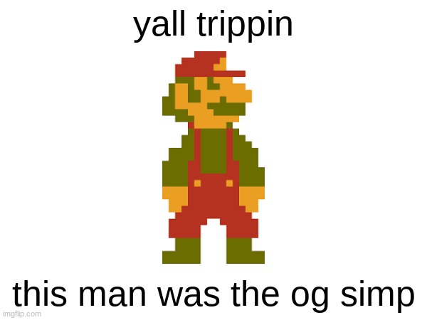 ¨but our princess is in another castle!¨ | yall trippin; this man was the og simp | image tagged in super mario,nostalgia | made w/ Imgflip meme maker