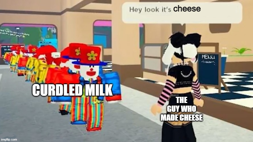 Hey look it's | cheese; CURDLED MILK; THE GUY WHO MADE CHEESE | image tagged in hey look it's | made w/ Imgflip meme maker