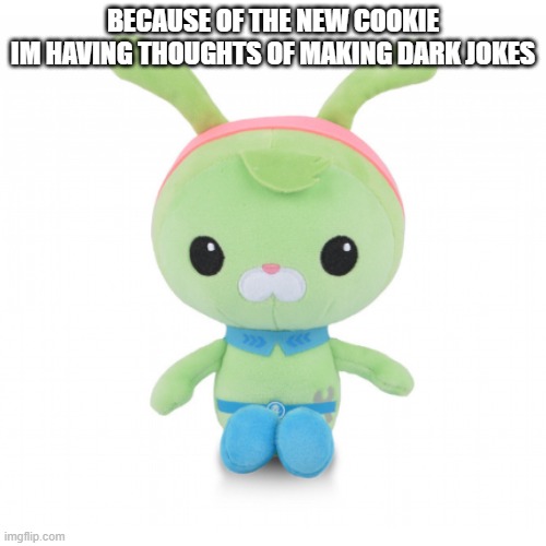 da gorl | BECAUSE OF THE NEW COOKIE
IM HAVING THOUGHTS OF MAKING DARK JOKES | image tagged in da gorl | made w/ Imgflip meme maker