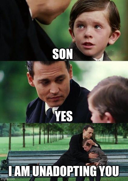 Finding Neverland | SON; YES; I AM UNADOPTING YOU | image tagged in memes,finding neverland | made w/ Imgflip meme maker