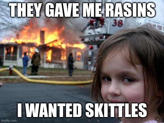 Disaster Girl | THEY GAVE ME RASINS; I WANTED SKITTLES | image tagged in memes,disaster girl | made w/ Imgflip meme maker