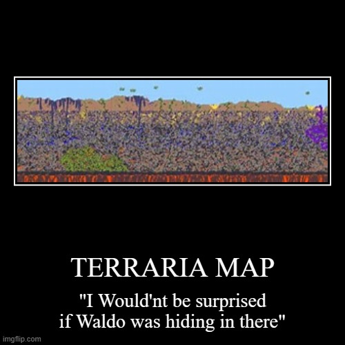 Terraria maps | image tagged in funny,demotivationals | made w/ Imgflip demotivational maker