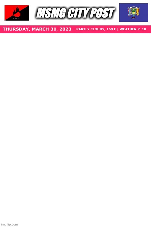 Give me News ideas | PARTLY CLOUDY, 169 F | WEATHER P. 18; THURSDAY, MARCH 30, 2023 | image tagged in msmg city post | made w/ Imgflip meme maker