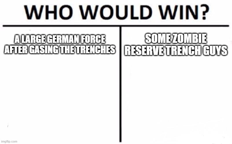Who Would Win? | A LARGE GERMAN FORCE AFTER GASING THE TRENCHES; SOME ZOMBIE RESERVE TRENCH GUYS | image tagged in memes,who would win | made w/ Imgflip meme maker