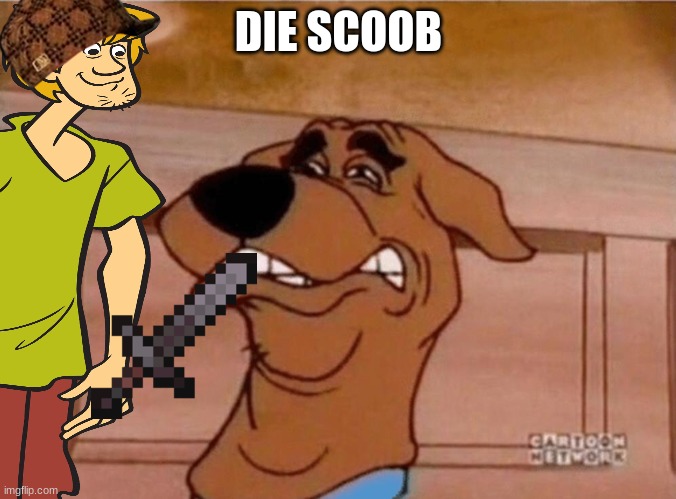 Scooby Cringe | DIE SCOOB | image tagged in scooby cringe | made w/ Imgflip meme maker