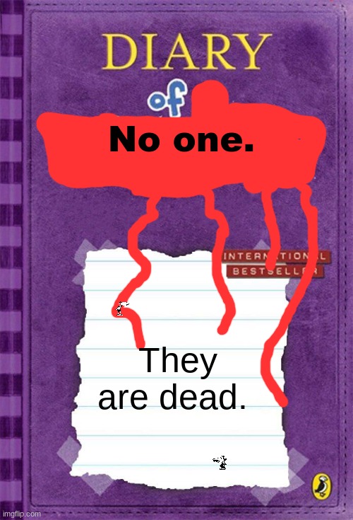 oh no | No one. They are dead. | image tagged in diary of a wimpy kid cover template,memes,funny | made w/ Imgflip meme maker