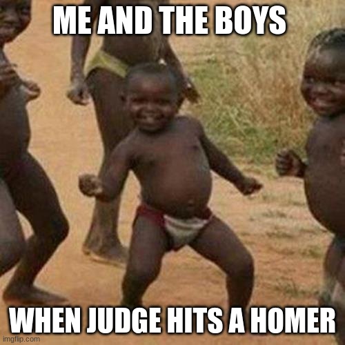 Comment down below how many homers he will hit this season | ME AND THE BOYS; WHEN JUDGE HITS A HOMER | image tagged in memes,third world success kid,yankees | made w/ Imgflip meme maker