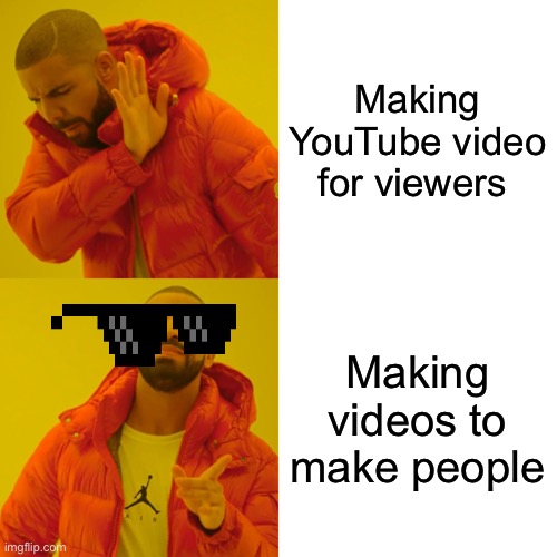 Drake Hotline Bling | Making YouTube video for viewers; Making videos to make people | image tagged in memes,drake hotline bling | made w/ Imgflip meme maker