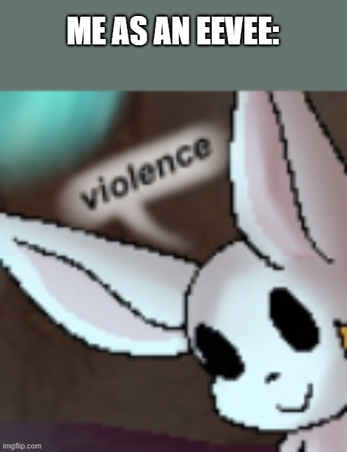 ME AS AN EEVEE: | made w/ Imgflip meme maker
