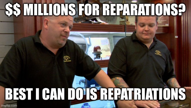 Muhammad Ali: “Thank God my granddaddy got on that boat.” | $$ MILLIONS FOR REPARATIONS? BEST I CAN DO IS REPATRIATIONS | image tagged in pawn stars best i can do,reparations,repatriate | made w/ Imgflip meme maker