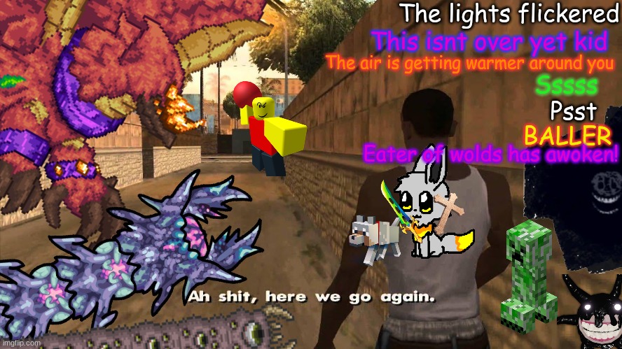 im in danger | The lights flickered; This isnt over yet kid; The air is getting warmer around you; Sssss; Psst; BALLER; Eater of wolds has awoken! | image tagged in terraria,mods | made w/ Imgflip meme maker