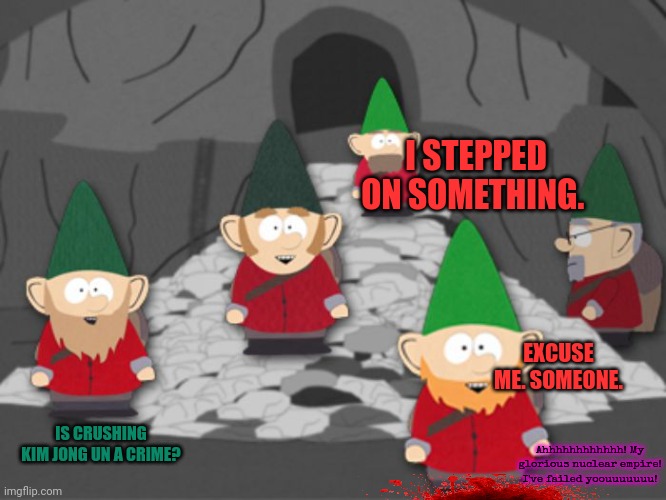 south park underwear gnomes profit | I STEPPED ON SOMETHING. EXCUSE ME. SOMEONE. IS CRUSHING KIM JONG UN A CRIME? Ahhhhhhhhhhhh! My glorious nuclear empire! I've failed yoouuuuu | image tagged in south park underwear gnomes profit | made w/ Imgflip meme maker