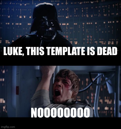 Star Wars No | LUKE, THIS TEMPLATE IS DEAD; NOOOOOOOO | image tagged in memes,star wars no | made w/ Imgflip meme maker