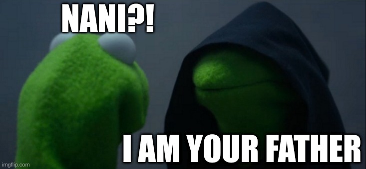 star wars refrence |  NANI?! I AM YOUR FATHER | image tagged in memes,evil kermit | made w/ Imgflip meme maker