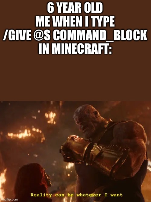 fr tho | 6 YEAR OLD ME WHEN I TYPE /GIVE @S COMMAND_BLOCK IN MINECRAFT: | image tagged in funny | made w/ Imgflip meme maker