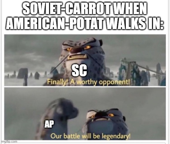 Finally! A worthy opponent! | SOVIET-CARROT WHEN AMERICAN-POTAT WALKS IN: SC AP | image tagged in finally a worthy opponent | made w/ Imgflip meme maker