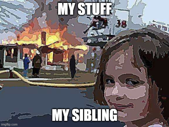 Disaster Girl | MY STUFF; MY SIBLING | image tagged in memes,disaster girl,funny | made w/ Imgflip meme maker