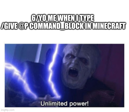 now... how does it work? | 6/YO ME WHEN I TYPE 
/GIVE @P COMMAND_BLOCK IN MINECRAFT | image tagged in unlimited power | made w/ Imgflip meme maker