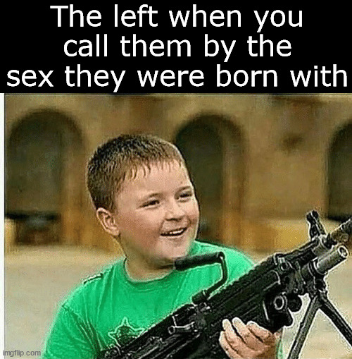 The left when you call them by the sex they were born with | made w/ Imgflip meme maker