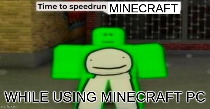 Time to speedrun blank | MINECRAFT; WHILE USING MINECRAFT PC | image tagged in time to speedrun blank | made w/ Imgflip meme maker